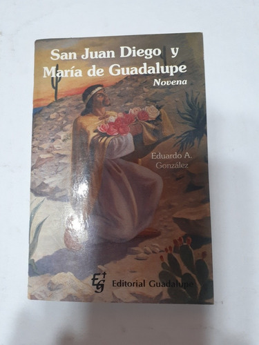 San Juan Diego Y María De Guadalupe. Novena. Eduardo A Gonza