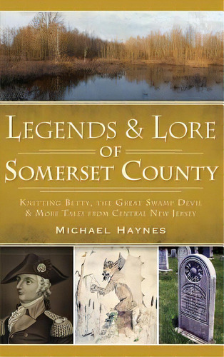 Legends & Lore Of Somerset County: Knitting Betty, The Great Swamp Devil & More Tales From Centra..., De Haynes, Michael. Editorial History Pr, Tapa Dura En Inglés