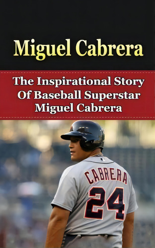 Miguel Cabrera, De Bill Redban. Editorial Createspace Independent Publishing Platform, Tapa Blanda En Inglés