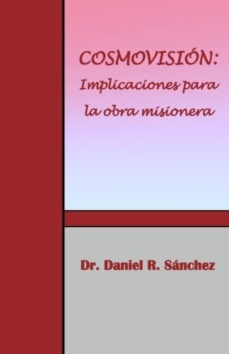 Cosmovision Implicaciones Para La Obra Misionera..., De Sánchez, Dr. Daniel. Editorial Church Startingwork En Español