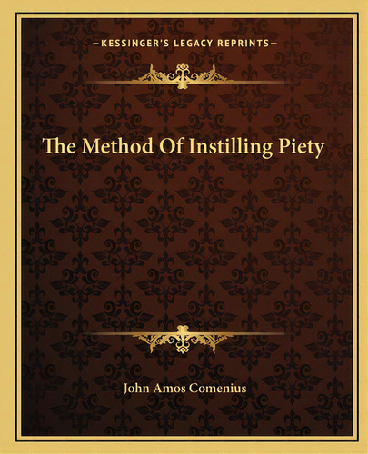 The Method Of Instilling Piety, De Comenius, Johann Amos. Editorial Kessinger Pub Llc, Tapa Blanda En Inglés