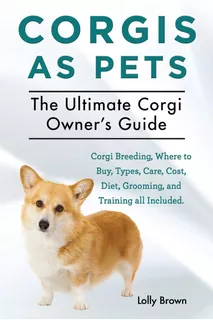 Libro: Corgis As Pets: Corgi Breeding, Where To Buy, Types,