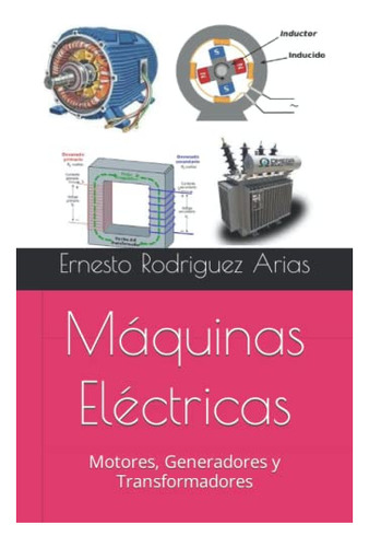 Máquinas Eléctricas: Motores, Generadores Y Transformadores