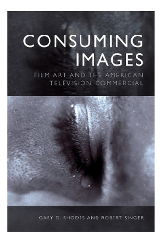 Consuming Images - Gary D. Rhodes, Robert Singer. Ebs