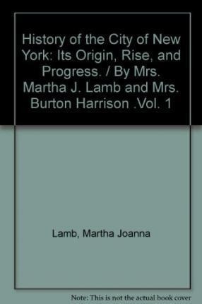 History Of The City Of New York, Volume 1 : Its Origin, R...