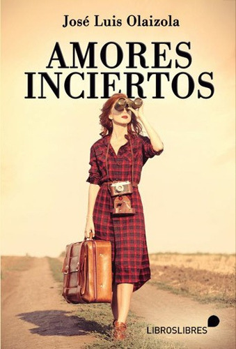 Amores inciertos, de Jose Luis Olaizola. Editorial LIBROSLIBRES, tapa blanda en español, 2022