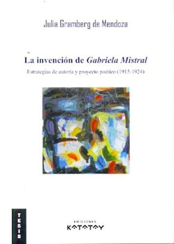 La Invención De Gabriela Mistral - Mendoza, Julia Gr, De Mendoza, Julia Gramberg De. Editorial Katatay En Español