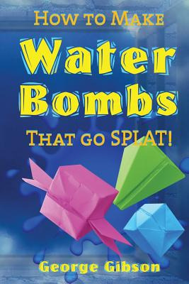 Libro How To Make Water Bombs That Go Splat!: Fold Five E...