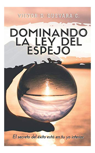 Libro : Dominando La Ley Del Espejo El Secreto Del Exito...