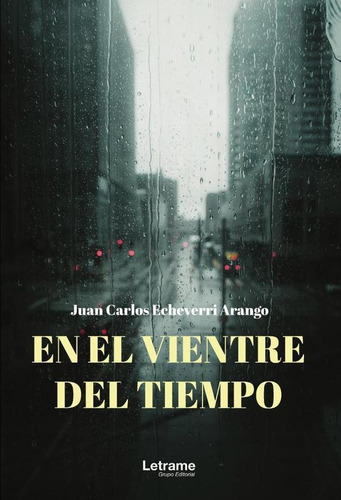En El Vientre Del Tiempo, De Juan Carlos Echeverry Arango. Editorial Letrame, Tapa Blanda En Español, 2023