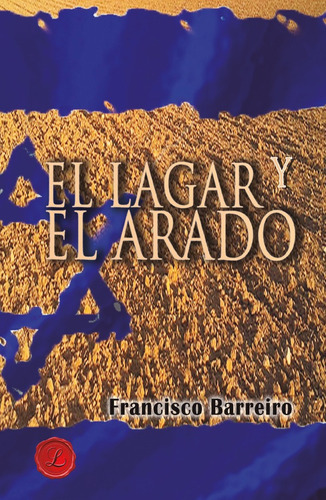 EL LAGAR Y EL ARADO, de Francisco Barreiro. Editorial Ediciones Lacre, tapa blanda en español