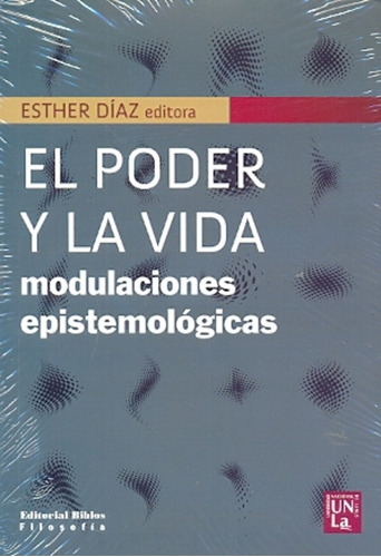 El Poder Y La Vida. Modulaciones Epistemologicas - Esther Di