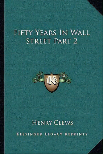 Fifty Years In Wall Street Part 2, De Henry Clews. Editorial Kessinger Publishing, Tapa Blanda En Inglés