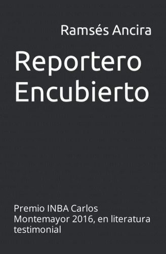 Libro: Reportero Encubierto: Premio Inba Carlos Montemayor 2
