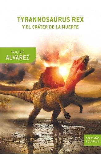 Tyrannosaurus Rex Y El Cráter De La Muerte - Alvarez Walter