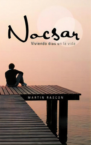 Nocsar: Viviendo Dias En La Vida, De Martin Rascon. Editorial Palibrio, Tapa Dura En Español