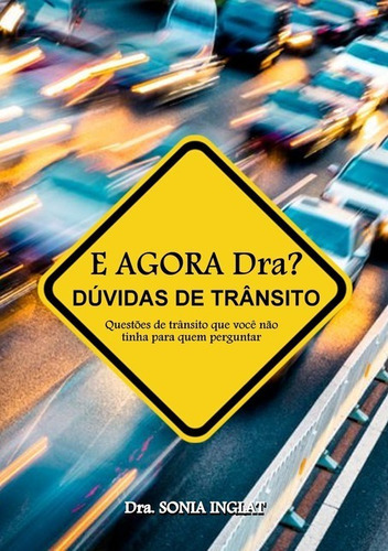 E Agora Dra?: Dúvidas De Trânsito Que Você Não Tinha Para Quem Perguntar, De Sonia Mara Inglat Aciolli. Série Não Aplicável, Vol. 1. Editora Clube De Autores, Capa Mole, Edição 1 Em Português, 2019