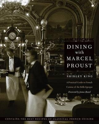 Dining With Marcel Proust : A Practical Guide To French Cuis