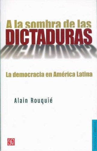 A La Sombra De Las Dictaduras, Alain Rouquie, Fce