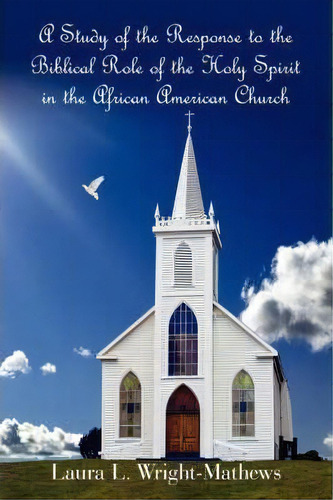 A Study Of The Response To The Biblical Role Of The Holy Spirit, De Laura L. Wright- Mathews. Editorial Authorhouse, Tapa Blanda En Inglés