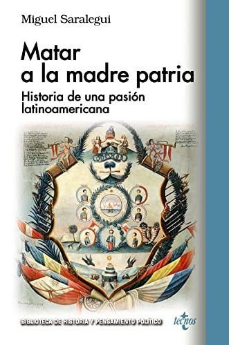 Matar A La Madre Patria: Historia De Una Pasión Latinoamericana, De Saralegui Benito, Miguel Manuel. Editorial Tecnos, Tapa Blanda En Español