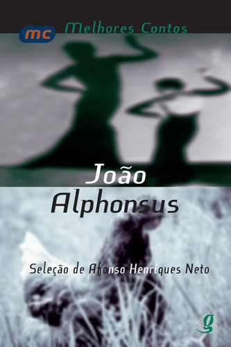 Melhores contos João Alphonsus: seleção de Afonso Henriques Neto, de Alphonsus, João. Série Melhores contos Editora Grupo Editorial Global, capa mole em português, 2001