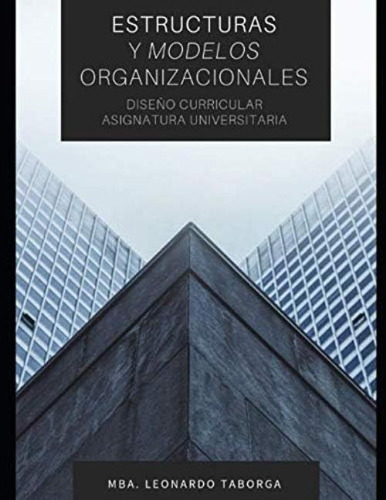 Estructuras Y Modelos Organizacionales: Diseño Curricular Para Asignatura Universitaria (spanish Edition), De Taborga Jironda, Mba Leonardo Gabriel. Editorial Oem, Tapa Blanda En Español