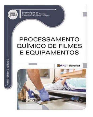 Processamento Químico De Filmes E Equipamentos, De Camargo, Renato / Almeida, Lucimara Dias De / Campos, Alessandra Pacini De. Editora Erica, Capa Mole, Edição 1ª Edição - 2014 Em Português