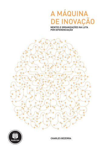 A Máquina de Inovação: Mentes e Organizações na Luta por Diferenciação, de Bezerra, Charles. Bookman Companhia Editora Ltda., capa mole em português, 2011