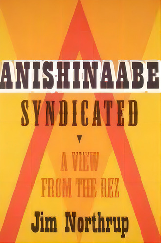 Anishinaabe Syndicated : A View From The Rez, De Jim Northrup. Editorial Minnesota Historical Society Press,u.s., Tapa Blanda En Inglés