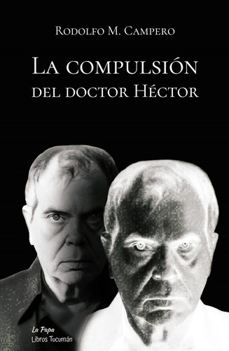La Compulsión Del Doctor Héctor, De Rodolfo Martín Campero. Editorial Libros Tucumán / La Papa, Tapa Blanda, Edición 1 En Español, 2022