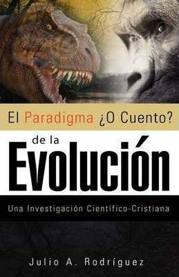 Libro El Paradigma O Cuento De La Evolucion - Julio A Rod...