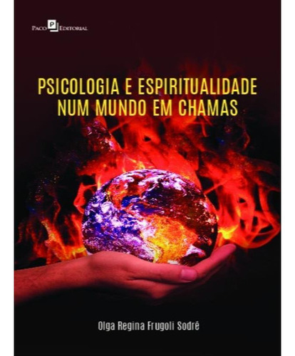 Psicologia E Espiritualidade Num Mundo Em Chamas, De Sodré, Olga Regina Frugoli. Editora Paco Editorial, Capa Mole Em Português