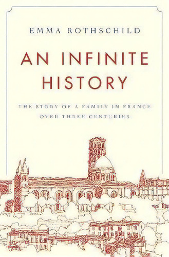 An Infinite History : The Story Of A Family In France Over Three Centuries, De Emma Rothschild. Editorial Princeton University Press, Tapa Dura En Inglés