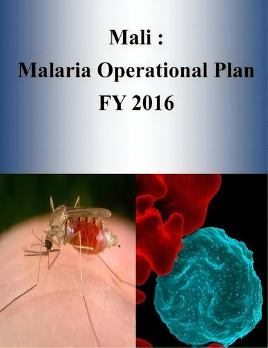 Mali : Malaria Operational Plan Fy 2016, De United States Agency For International D. Editorial Createspace Independent Publishing Platform, Tapa Blanda En Inglés