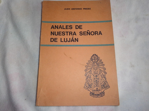 Anales De Nuestra Sra De Lujan - Juan Antonio Presas -1983