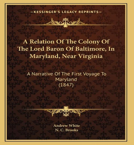 A Relation Of The Colony Of The Lord Baron Of Baltimore, In Maryland, Near Virginia, De Andrew White. Editorial Kessinger Publishing, Tapa Blanda En Inglés