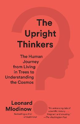 The Upright Thinkers : The Human Journey From Living In T...
