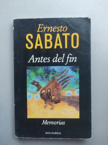 Antes Del Fin - Ernesto Sabato - Memorias , Seix Barral 