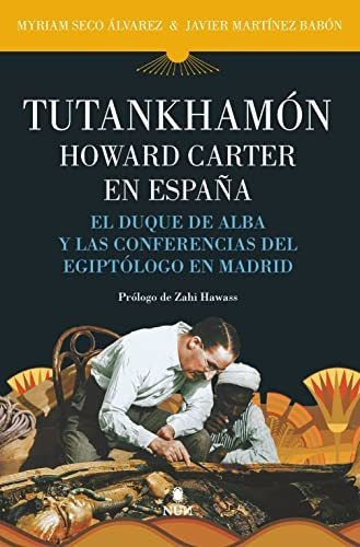 Tutankhamón. Howard Carter En España: El Duque De Alba Y Las