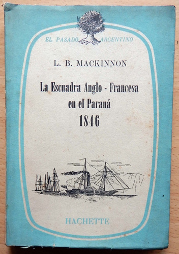 La Escuadra Anglo Francesa En El Paraná 1846 L. Mackinnon