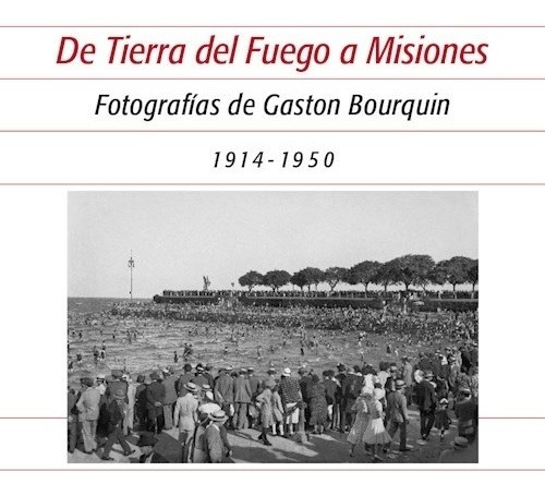 De Tierra Del Fuego A Misiones 1914-1950 - Bourquin, Gastón