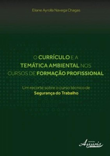 O Currículo E A Temática Ambiental Nos Cursos De Formaçã, De Chagas Navega. Editora Appris, Capa Mole Em Português