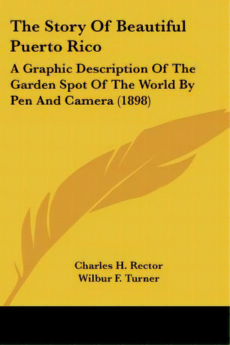 The Story Of Beautiful Puerto Rico: A Graphic Description Of The Garden Spot Of The World By Pen ..., De Rector, Charles H.. Editorial Kessinger Pub Llc, Tapa Blanda En Inglés