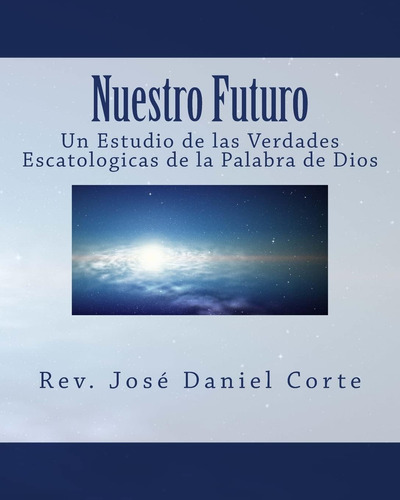 Libro: Nuestro Futuro: Un Estudio De Las Verdades Escatologi