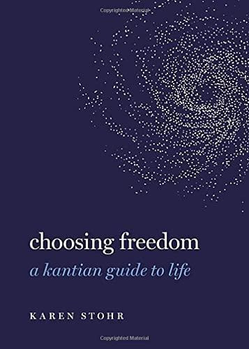 Choosing Freedom: A Kantian Guide To Life (guides To The Goo