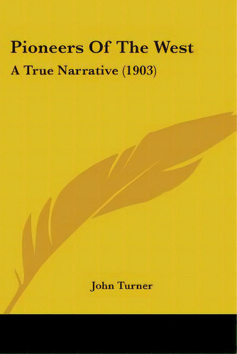 Pioneers Of The West: A True Narrative (1903), De Turner, John. Editorial Kessinger Pub Llc, Tapa Blanda En Inglés