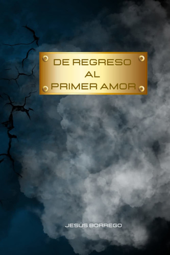 De Regreso Al Primer Amor (spanish Edition)