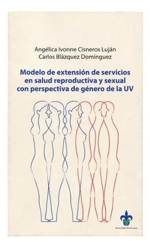 Modelo De Extensión De Servicios En Salud Reproductiva Y Sexual Con Perspectiva De Género De La Uv, De Cisneros Lujan, Angelica Ivonne. Editorial Universidad Veracruzana En Español