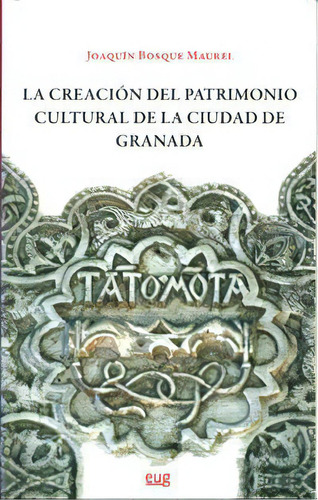 La Creaciãâ³n Del Patrimonio Cultural De La Ciudad De Granada, De Bosque Maurel, Joaquín. Editorial Universidad De Granada, Tapa Blanda En Español